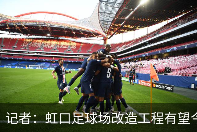 记者：虹口足球场改造工程有望今年年底启动，建设周期约330天