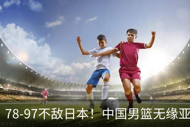 78-97不敌日本！中国男篮无缘亚运决赛，郭士强被推上风口浪尖